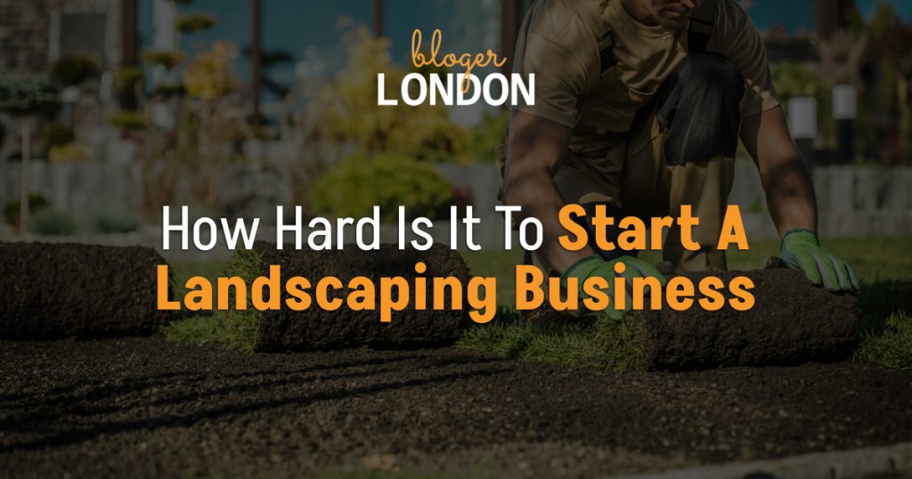 how-hard-is-it-to-start-a-landscaping-business